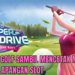 MENCETAK MAXWIN DI SUPER GOLF DRIVE SLOT