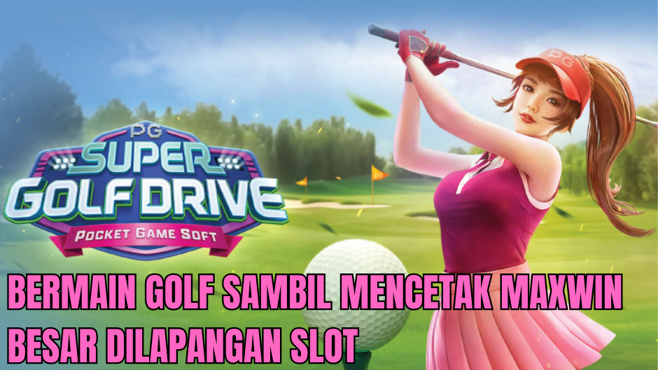 MENCETAK MAXWIN DI SUPER GOLF DRIVE SLOT